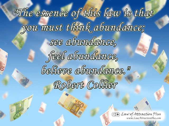 "The essence of this law is that you must think abundance; see abundance, feel abundance, believe abundance." Robert Collier (Wallpaper + Quote) Free Law of Attraction Wallpaper with Quote by Robert Collier abour Abundance